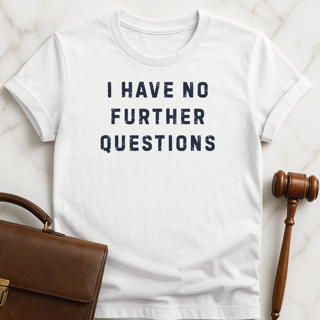 funny attorney graphic t-shirt that says I have no further questions in white