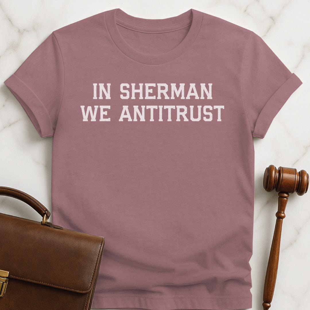 funny attorney graphic tshirt that says in sherman we antitrust in heather mauve