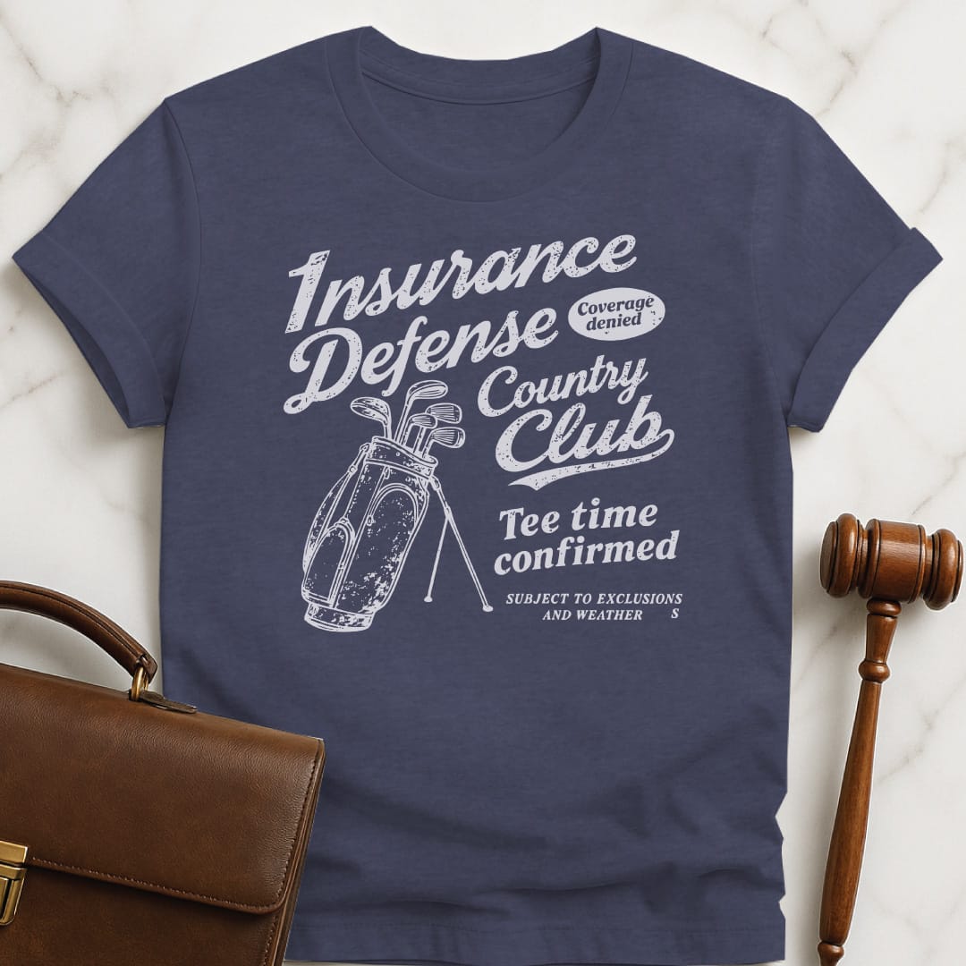 cool new attorney tee that says Insurance Defense Lawyers Country Club Coverage Denied in heather blue