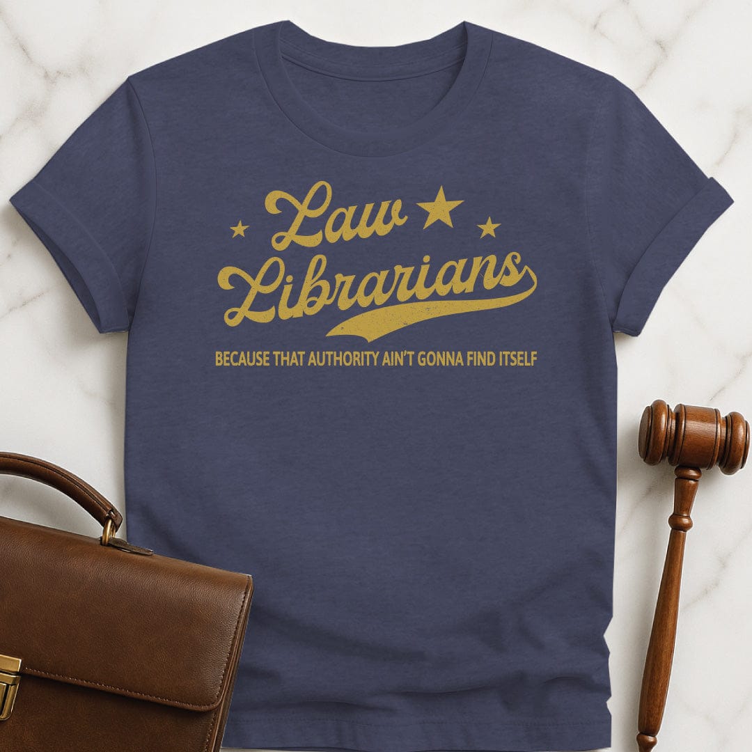 cool attorney graphic t-shirt that says Law Librarians Because That Authority Aint Gonna Find Itself featuring stars in heather blue