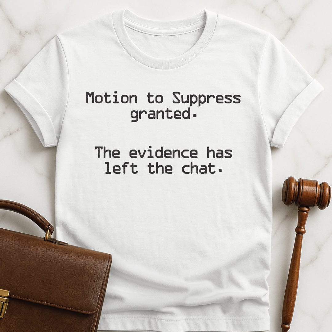 cool law school graduate graphic tee that says Motion to suppress granted the evidence has left the chat in white