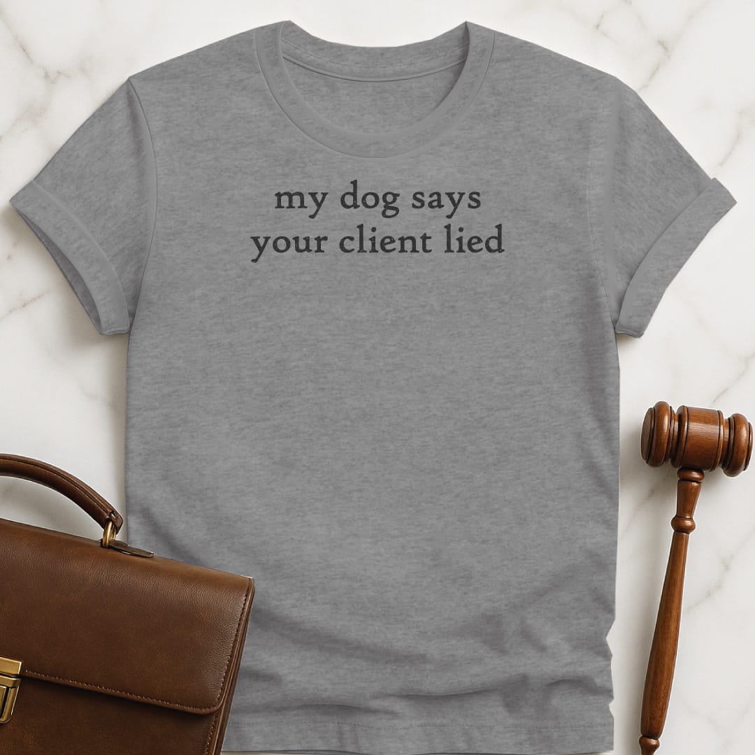 funny lawyer tshirt that says my dog says your client lied in grey