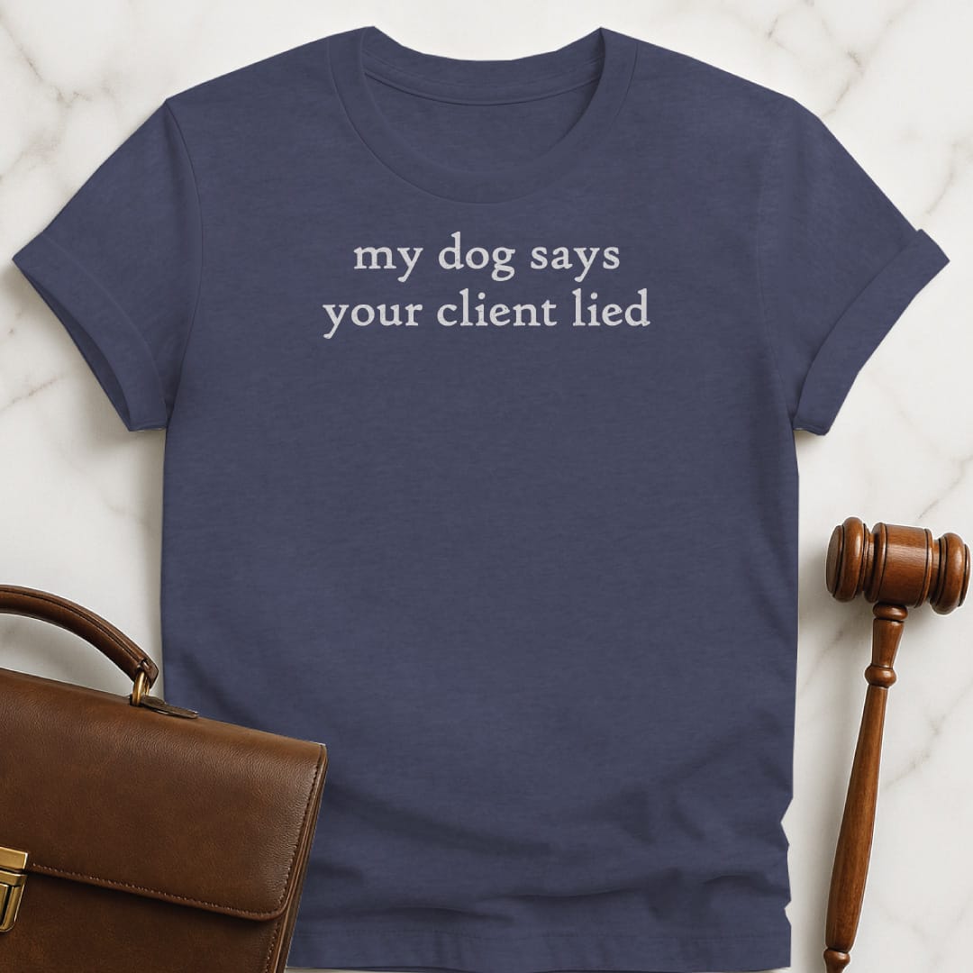 cool attorney graphic t shirt that says my dog says your client lied in heather blue