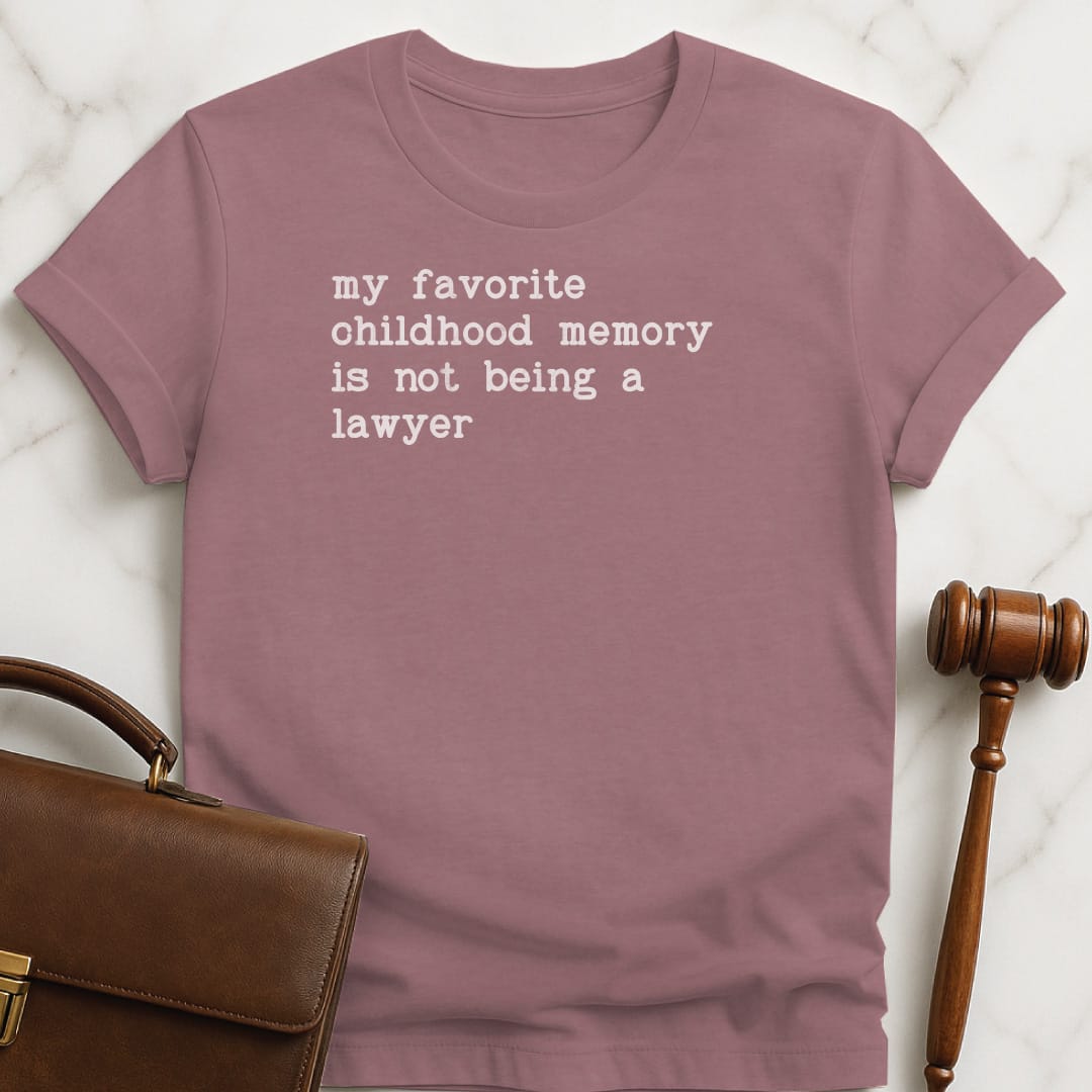 sarcastic attorney t shirt that says My favorite childhood memory is not being a lawyer in heather mauve