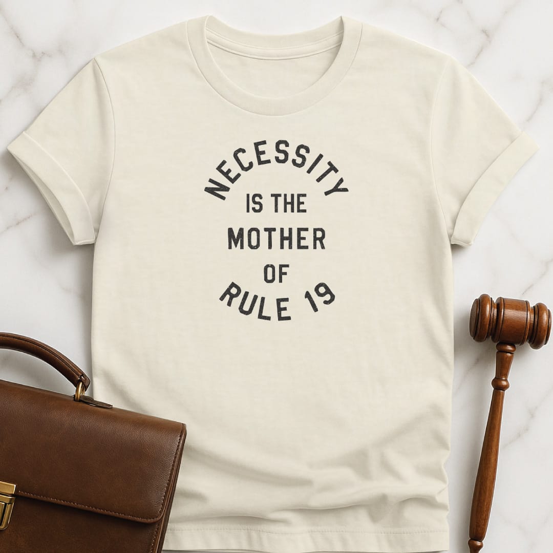 cool law student tee that says Necessity is the mother of rule 19 in cream