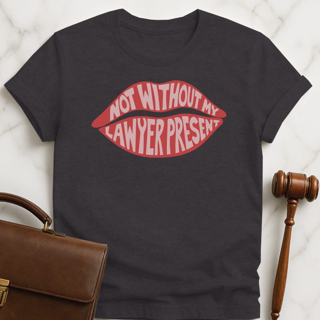 funny attorney graphic t-shirt that says Not without my lawyer present featuring inside lips in black