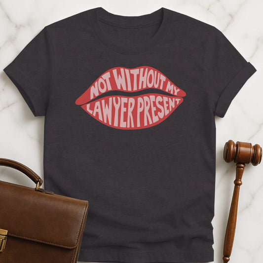 funny attorney graphic t-shirt that says Not without my lawyer present featuring inside lips in black