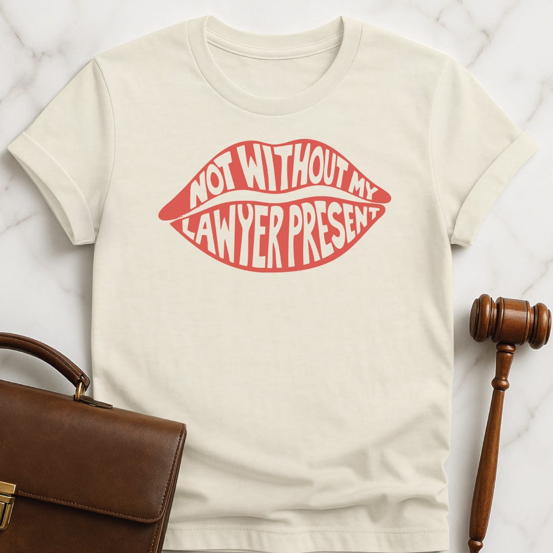 cool new lawyer t shirt that says Not without my lawyer present featuring inside lips in cream