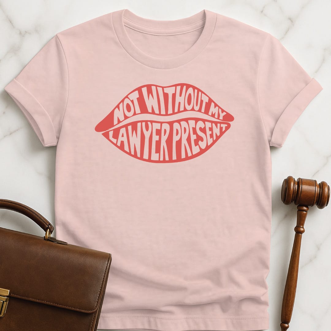 funny new attorney tshirt that says Not without my lawyer present featuring inside lips in pink