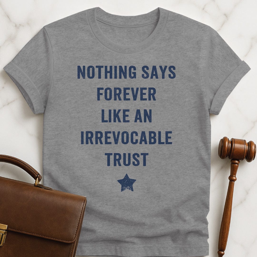 funny new attorney graphic t-shirt that says Nothing Says Forever Like an Irrevocable Trust featuring a star in grey