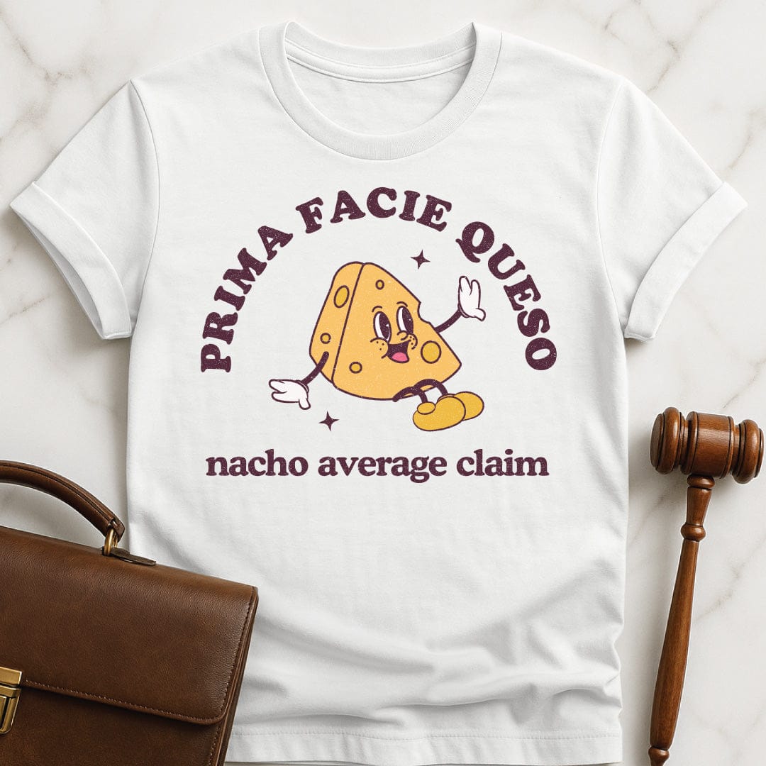 funny attorney t-shirt that says Prima Facie Queso Nacho Average Claim in white