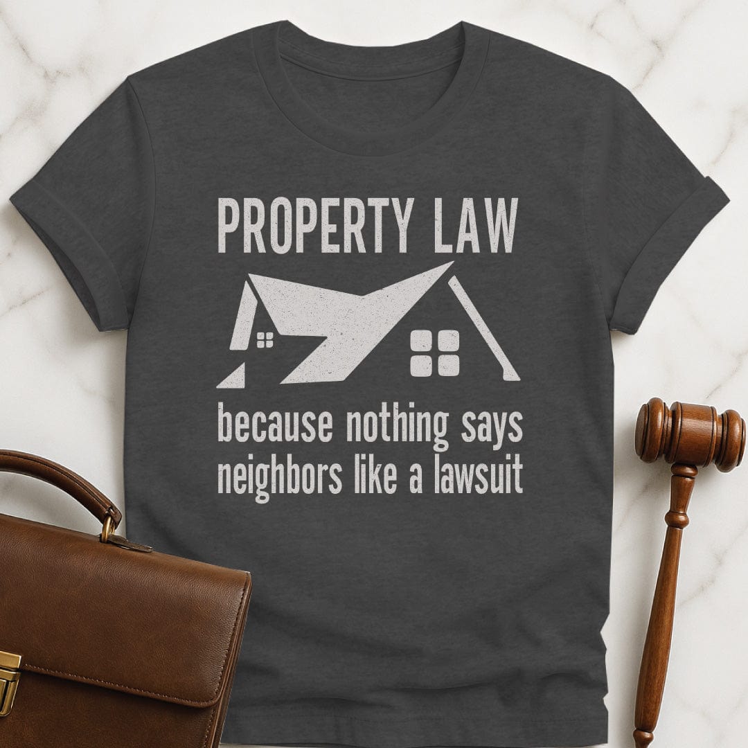 cool law school graduate t shirt that says Property Law Because Nothing Says Neighbors Like a Lawsuit featuring a house in grey