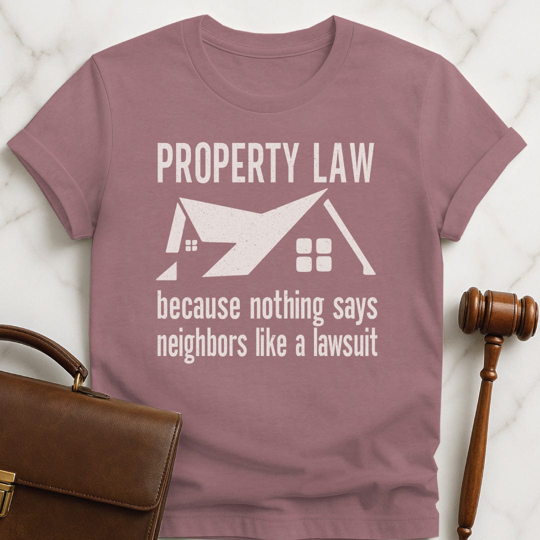 funny law graduate t-shirt that says Property Law Because Nothing Says Neighbors Like a Lawsuit featuring a house in heather mauve