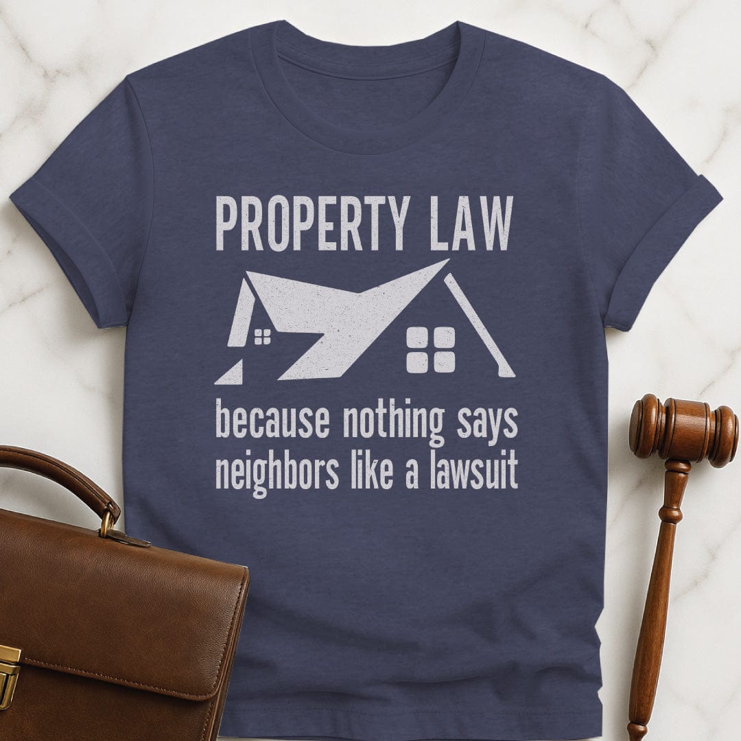 cool law school graphic tee that says Property Law Because Nothing Says Neighbors Like a Lawsuit featuring a house in heather blue