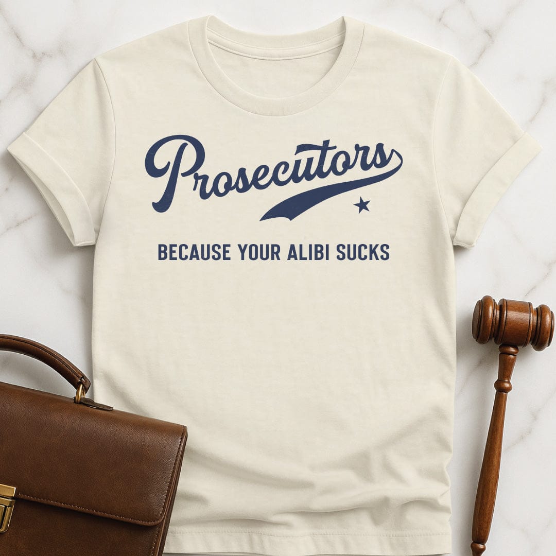 humorous law school grad graphic tshirt that says Prosecutors because your alibi sucks in cream