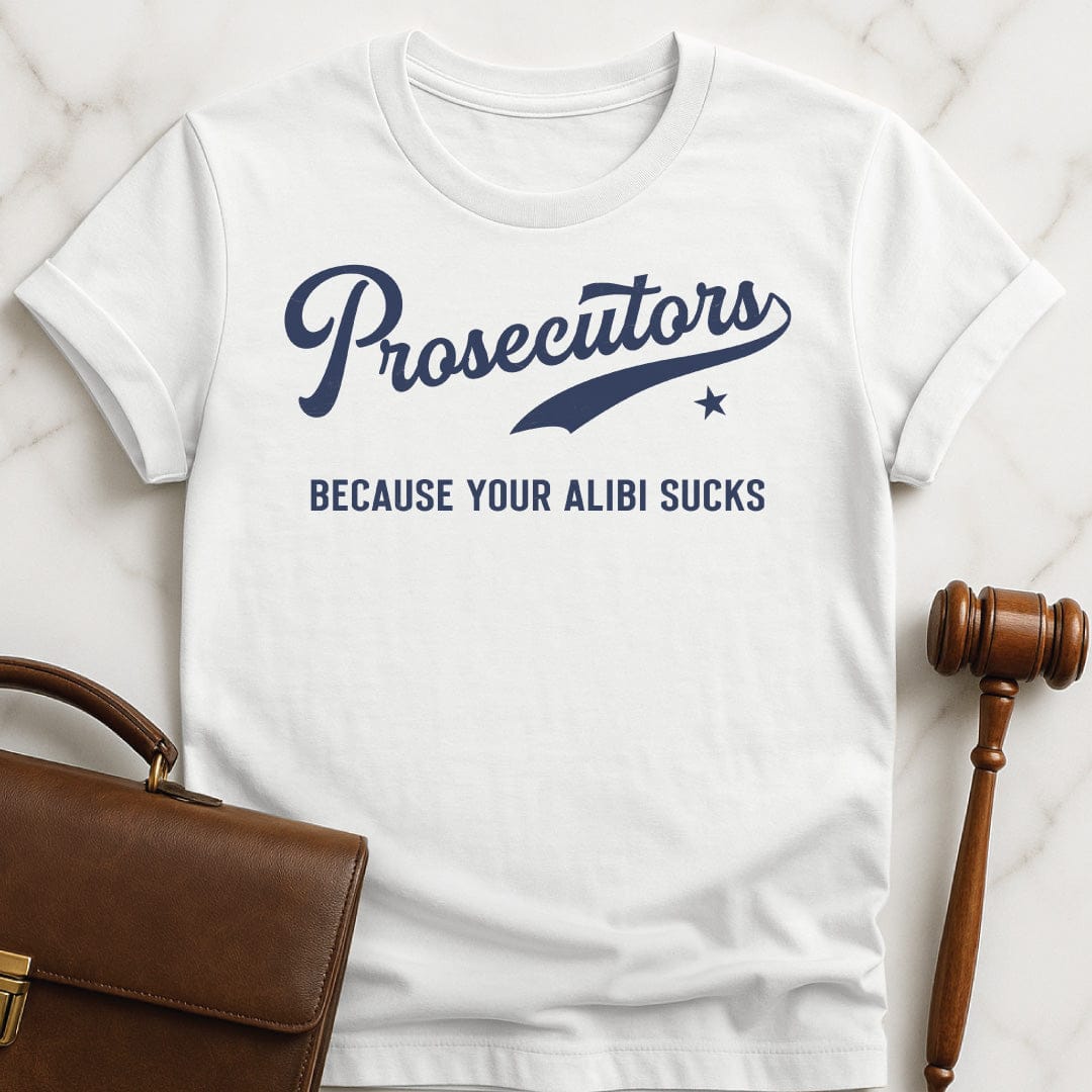 humorous law graduate tshirt that says Prosecutors because your alibi sucks in white