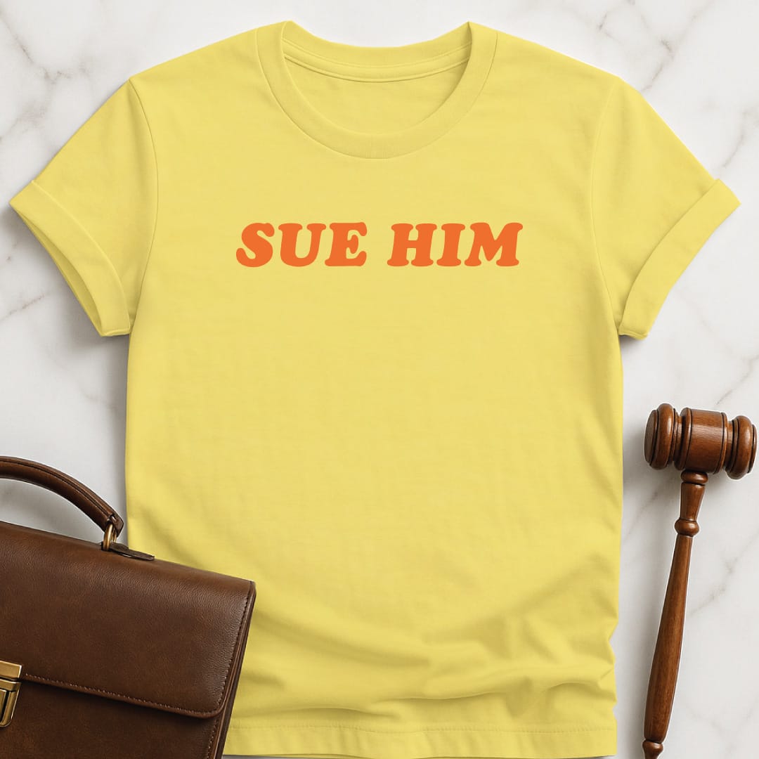 cool new lawyer tee that says Sue Him in yellow