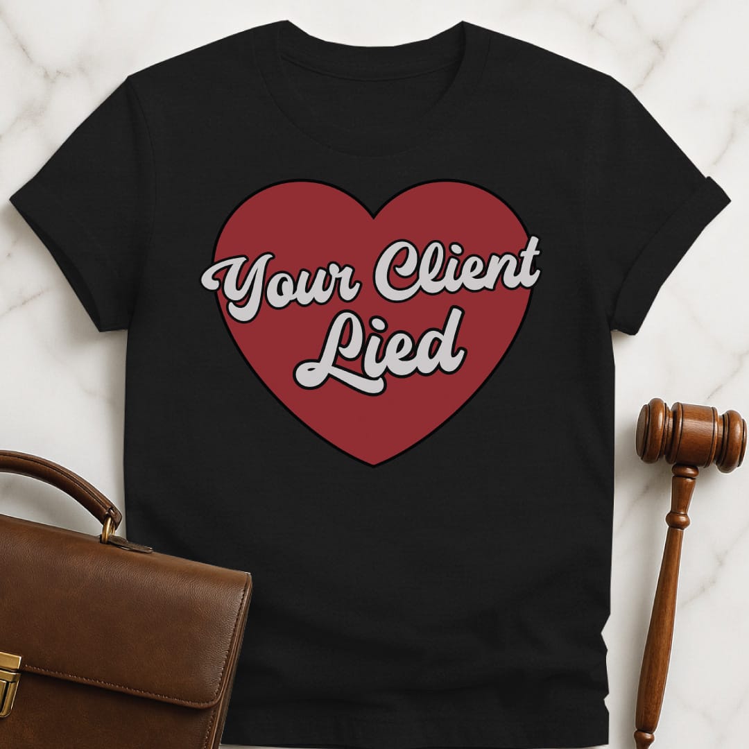 cool lawyer tshirt that says Your client lied featuring heart in black