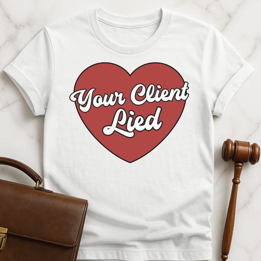 funny law student graphic t shirt that says Your client lied featuring heart in white